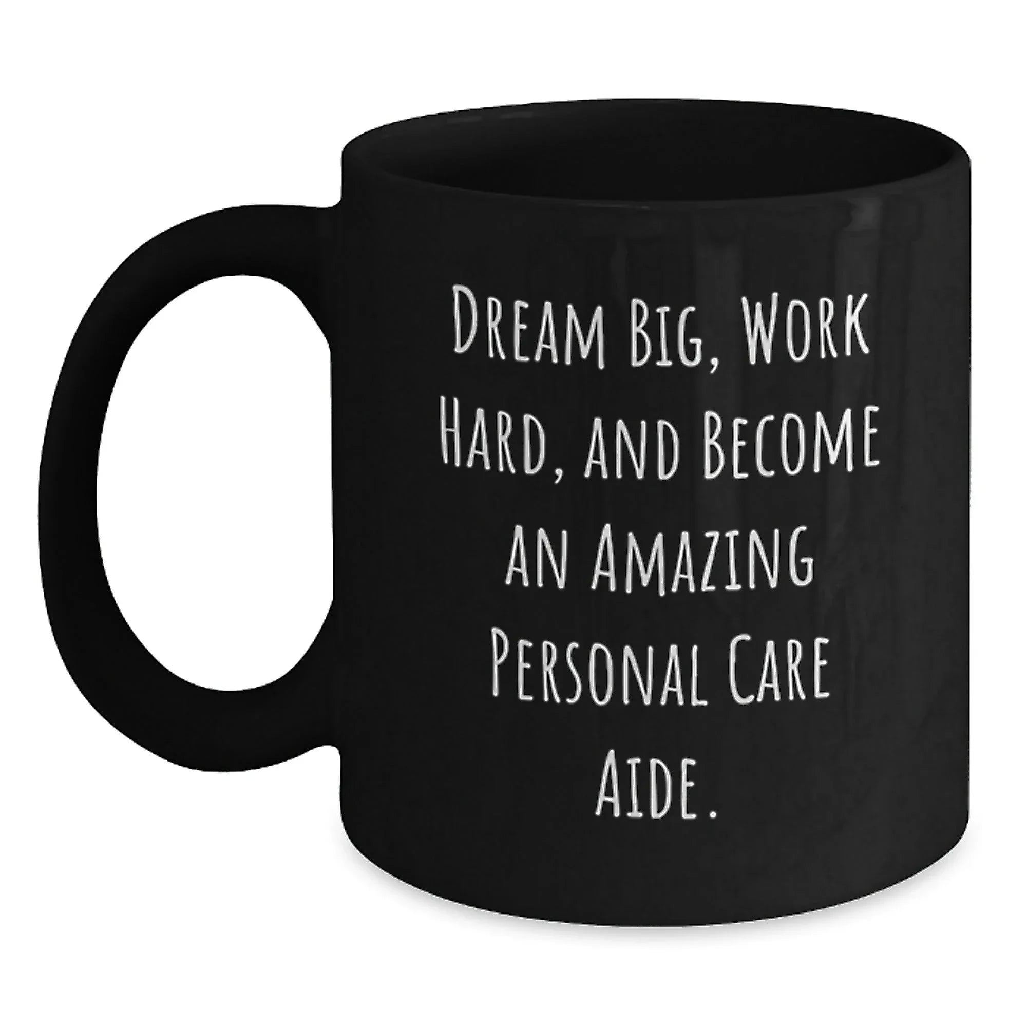 Inspirational Personal Care Aide Gifts from Friends - 'Dream Big, Work Hard, And Become An Amazing Personal Care Aide.' Quote Black Coffee Mug for Birthday