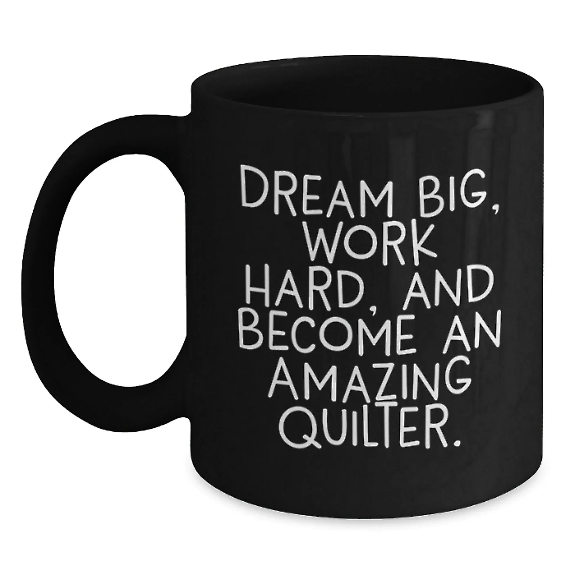 Quilter Gifts from Friends, Funny and Inspirational Black Coffee Mug, Dream Big Work Hard Become Amazing Quilter Gifts for Quilter