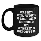 Reporter Gifts from Friends, Inspirational Black Coffee Mug for Birthday, 'Dream Big, Work Hard, And Become An Amazing Reporter.'