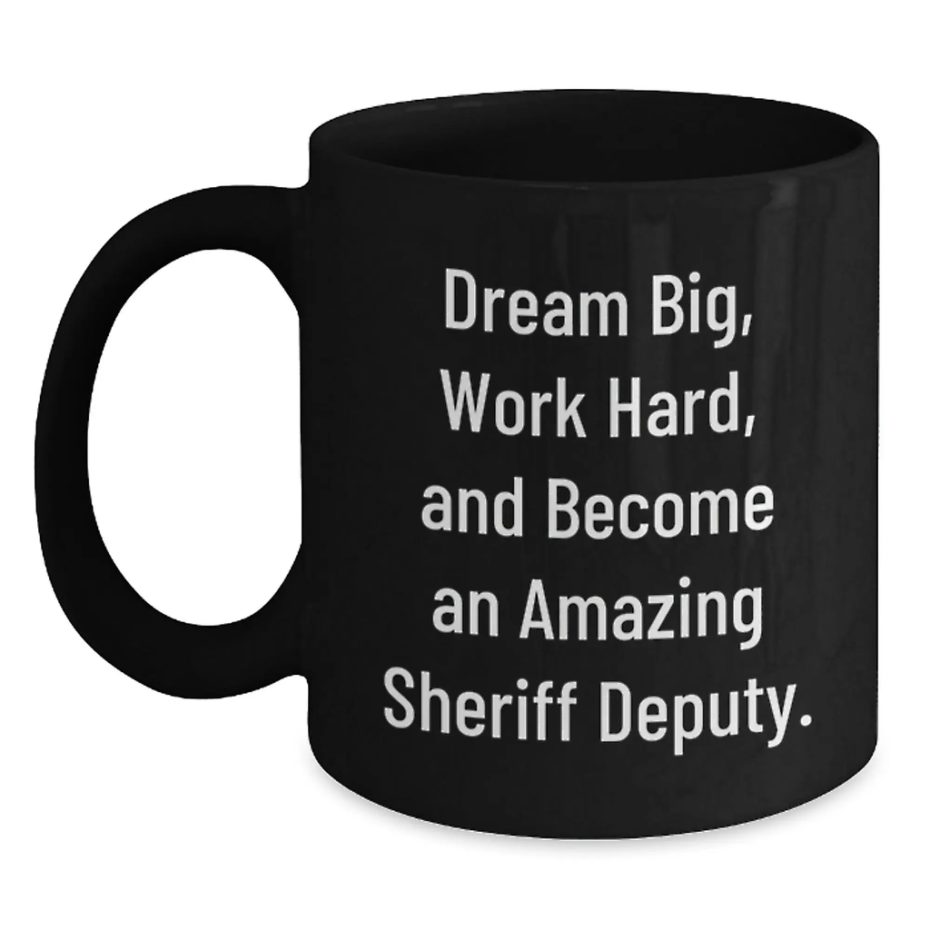 Funny Sheriff Deputy Gifts, Black Coffee Mug for Men, Unique Birthday Unique Gifts from Friends to Sheriff Deputy, 'Dream Big, Work Hard, And Become An Amazing Sheriff Deputy.' - Main