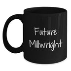 Funny Millwright Future Quotes Gifts for Men from Coworkers - Black Coffee Mug, 11oz or 15oz, Microwave and Dishwasher Safe