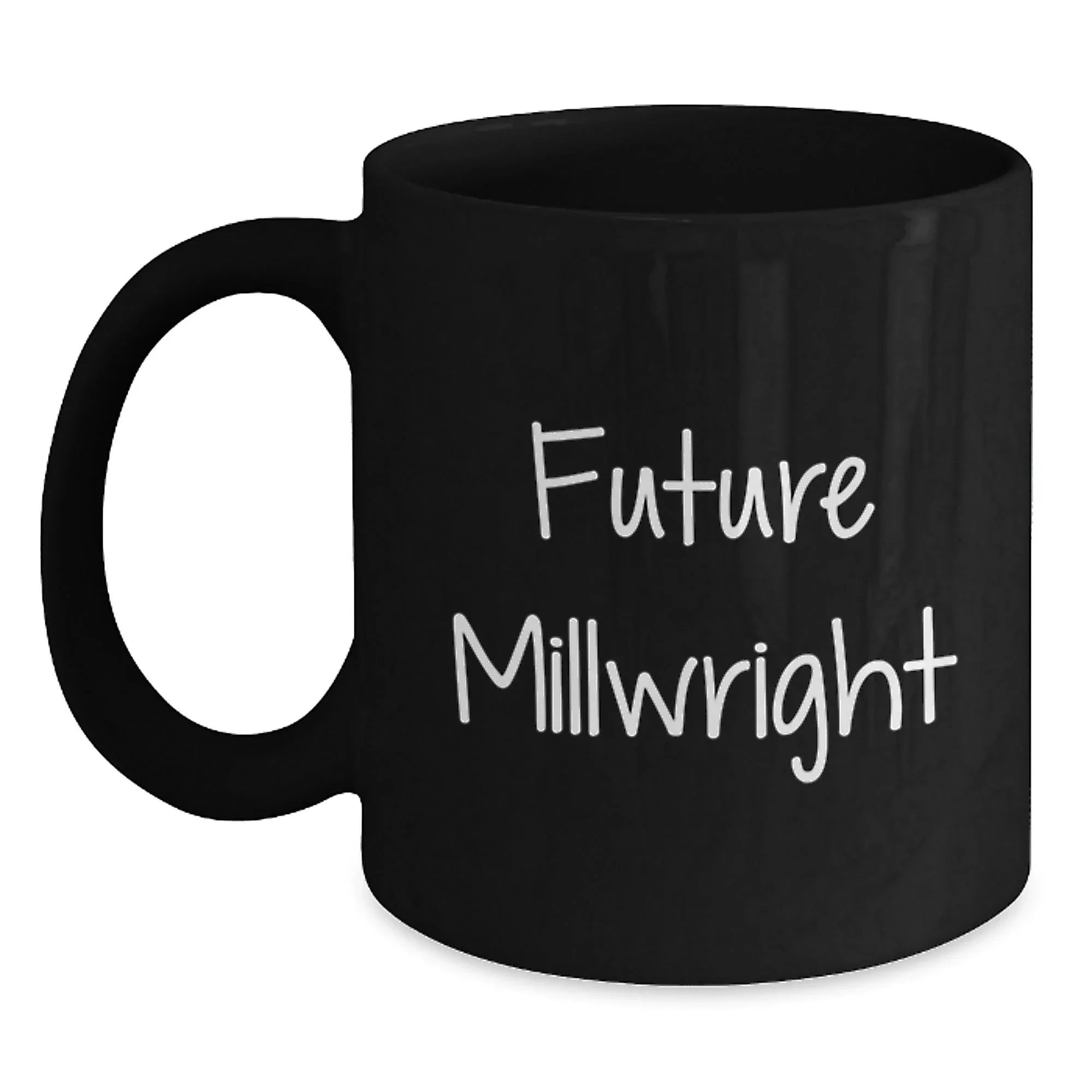 Funny Millwright Future Quotes Gifts for Men from Coworkers - Black Coffee Mug, 11oz or 15oz, Microwave and Dishwasher Safe