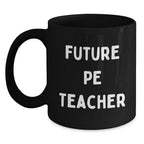 Funny PE Teacher Quotes Black Coffee Mug Gifts for Future PE Teachers, Birthday Unique Presents from Friends, Coworkers, Family