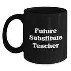 Funny Future Substitute Teacher Gift, Inspirational Quote on Black Coffee Mug - Gifts from Friends, Coworkers, or Family for Graduation