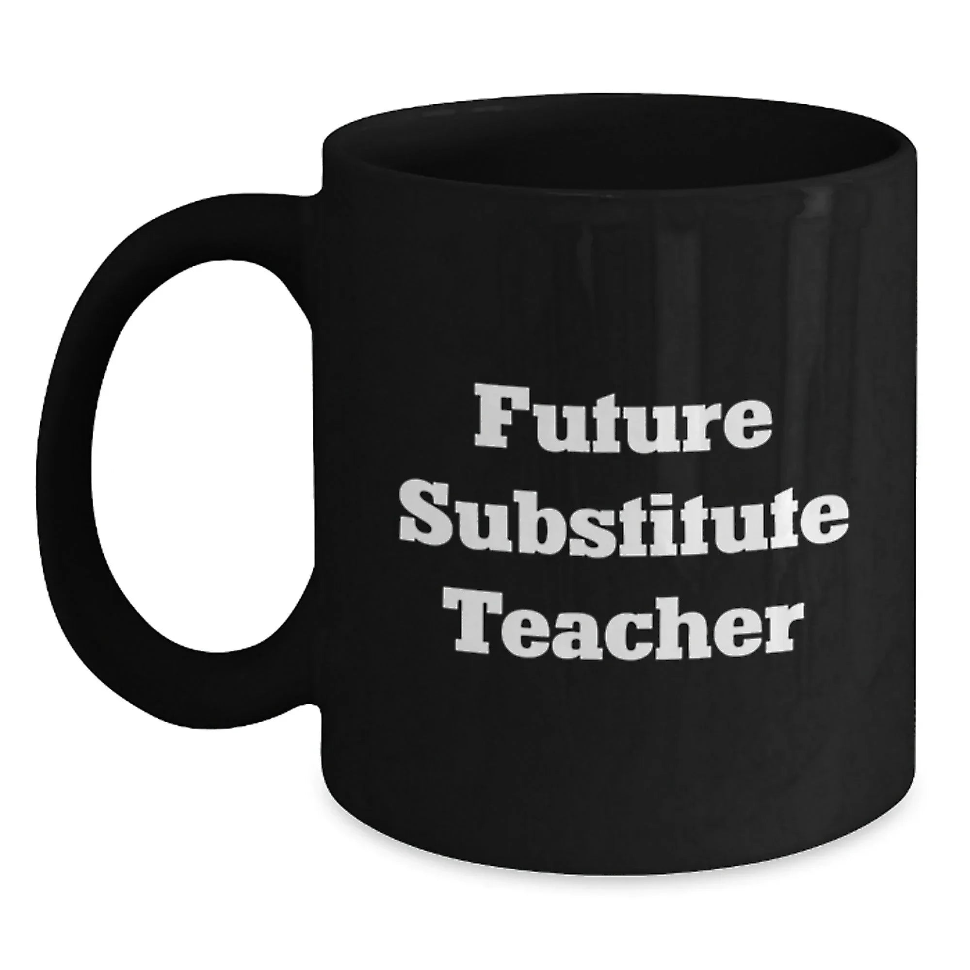 Funny Future Substitute Teacher Gift, Inspirational Quote on Black Coffee Mug - Gifts from Friends, Coworkers, or Family for Graduation