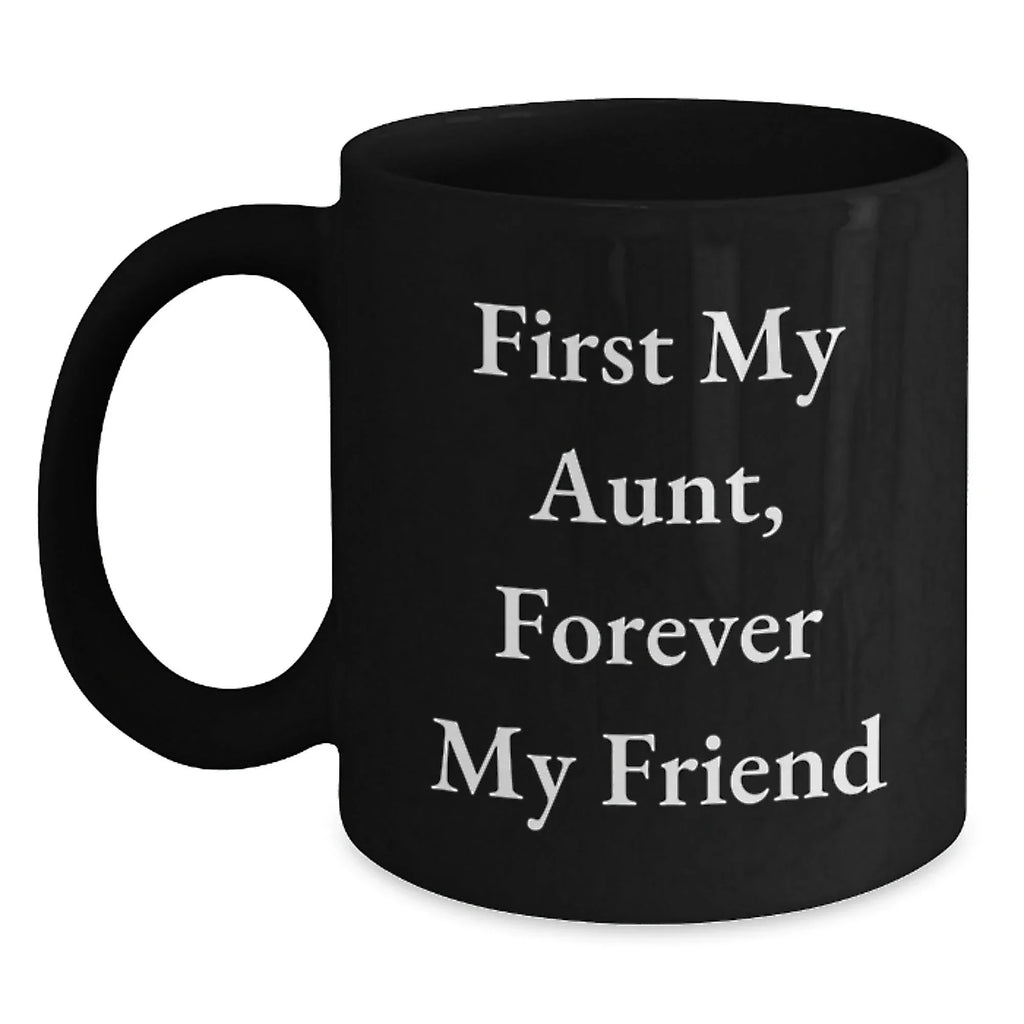 Funny Aunt Gifts - 'First My Aunt, Forever My Friend' Quote on Black Coffee Mug, 11oz or 15oz, Microwave and Dishwasher Safe, Gifts from Friends to Aunt for Graduation