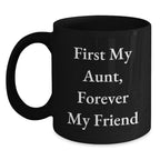 Funny Aunt Gifts - 'First My Aunt, Forever My Friend' Quote on Black Coffee Mug, 11oz or 15oz, Microwave and Dishwasher Safe, Gifts from Friends to Aunt for Graduation