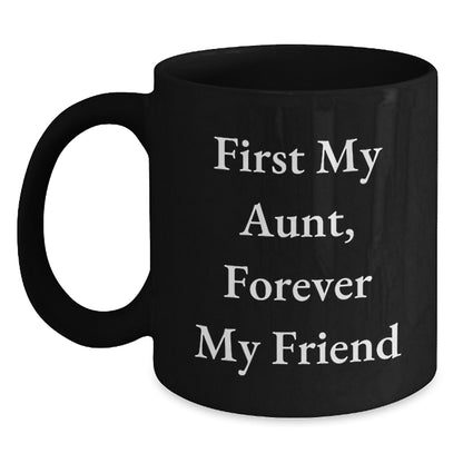 Funny Aunt Gifts - 'First My Aunt, Forever My Friend' Quote on Black Coffee Mug, 11oz or 15oz, Microwave and Dishwasher Safe, Gifts from Friends to Aunt for Graduation - Main