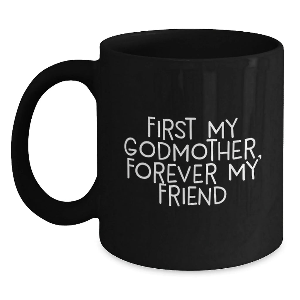 Gifts from Family, Friends, and Loved Ones - Inspirational Godmother Black Coffee Mug, First My Godmother, Forever My Friend Christmas Unique Presents