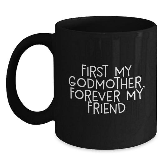 Gifts from Family, Friends, and Loved Ones - Inspirational Godmother Black Coffee Mug, First My Godmother, Forever My Friend Christmas Unique Presents - Main