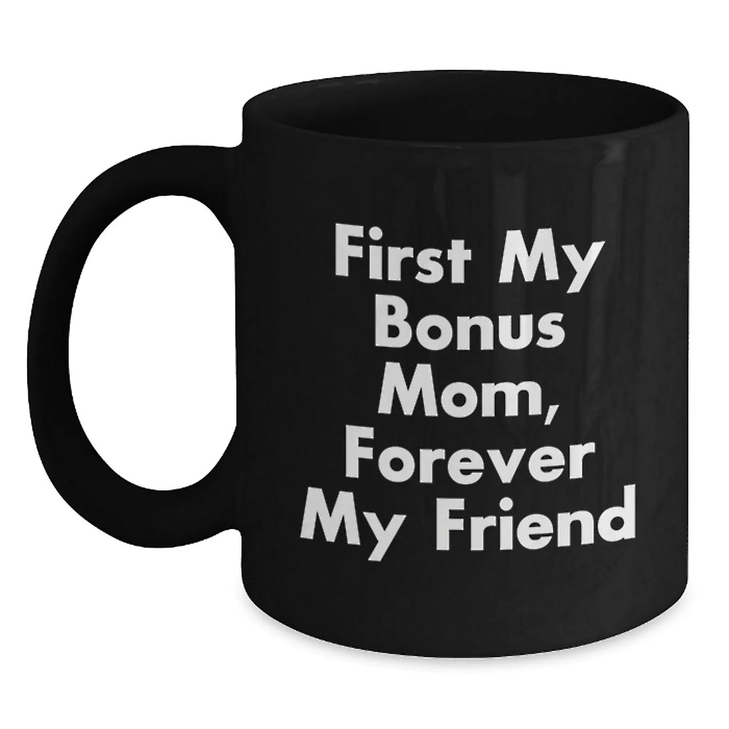 Funny Bonus Mom Gifts, Christmas Unique Gifts from Men to Bonus Mom, Black Coffee Mug with 'First My Bonus Mom, Forever My Friend'