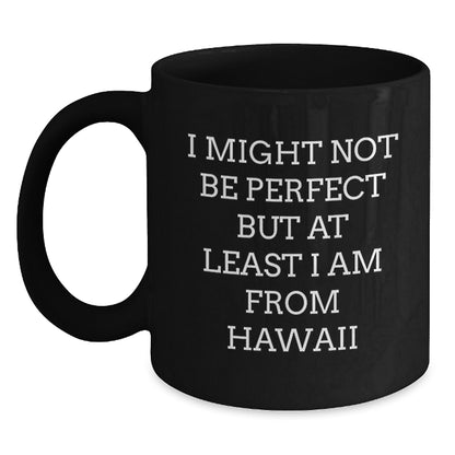 Fun Hawaii Black Coffee Mugs Gifts for Men Women Friends Family - I Might Not Be Perfect But At Least I Am From Hawaii Christmas Unique Gifts - Main
