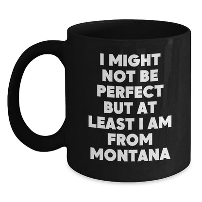 Funny Montana Gifts from Friends for Men and Women - Black Coffee Mug 'I Might Not Be Perfect' - Main