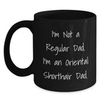 Funny Oriental Shorthair Cat Gifts - I'm Not A Regular Dad. I'm An Oriental Shorthair Dad. Black Coffee Mug for Dad on Valentine's Unique Gifts from Men