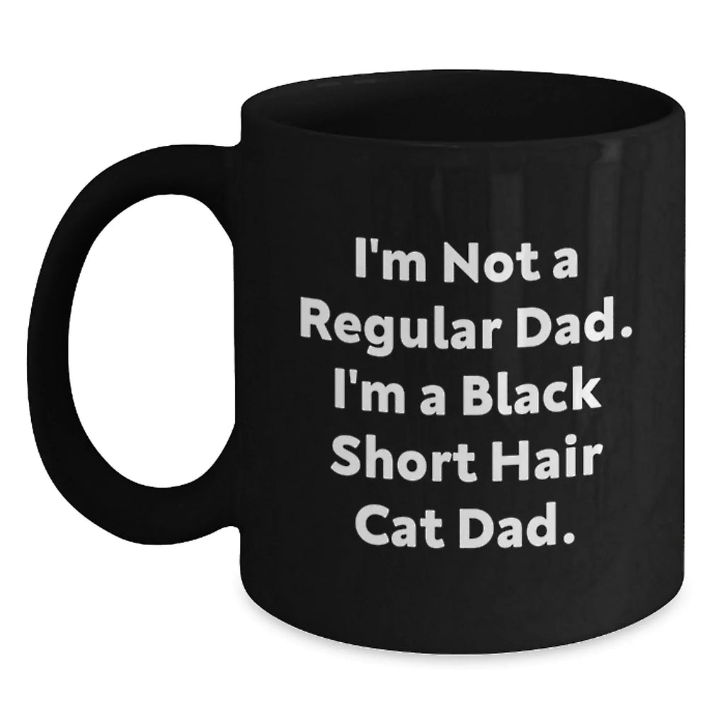 Funny Valentine's Gifts from Dad to Black Short Hair Cat Lover - Black Coffee Mug I'm Not A Regular Dad I'm A Black Short Hair Cat Dad