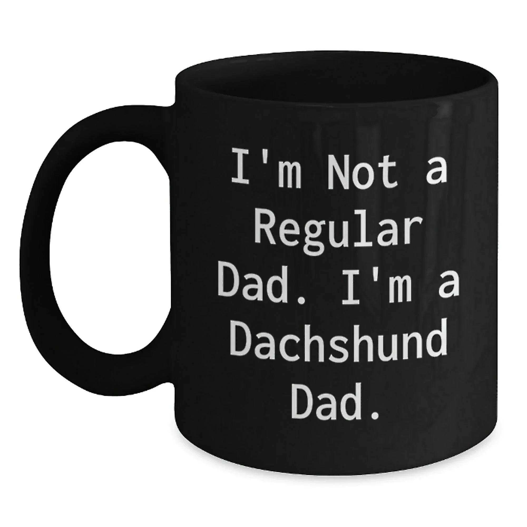 Christmas Unique Gifts for Dachshund Dog Fathers - Funny Black Coffee Mug - Gifts from Dad to Dachshund Dad - I'm Not A Regular Dad. I'm A Dachshund Dad.