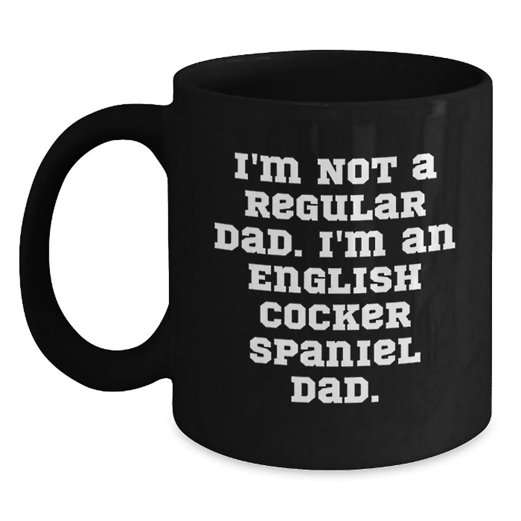 English Cocker Spaniel Dog Funny Dad Gifts for Him, Black Coffee Mug, I'm Not A Regular Dad. I'm An English Cocker Spaniel Dad., Christmas Unique Mugs from Men to Family