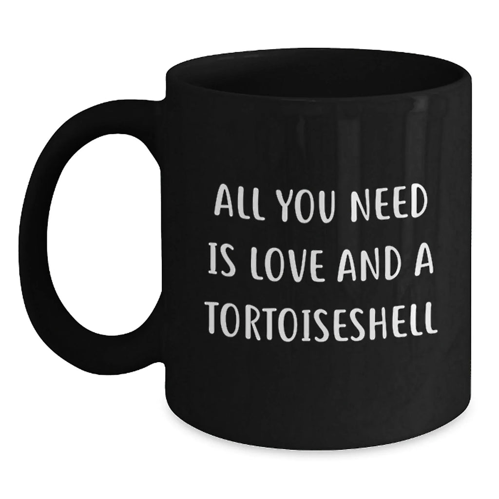 Tortoiseshell Cat Lovers Gifts from Friends - All You Need Is Love And A Tortoisell, Black Coffee Mug, Birthday Unique Gifts for Her