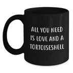 Tortoiseshell Cat Lovers Gifts from Friends - All You Need Is Love And A Tortoisell, Black Coffee Mug, Birthday Unique Gifts for Her