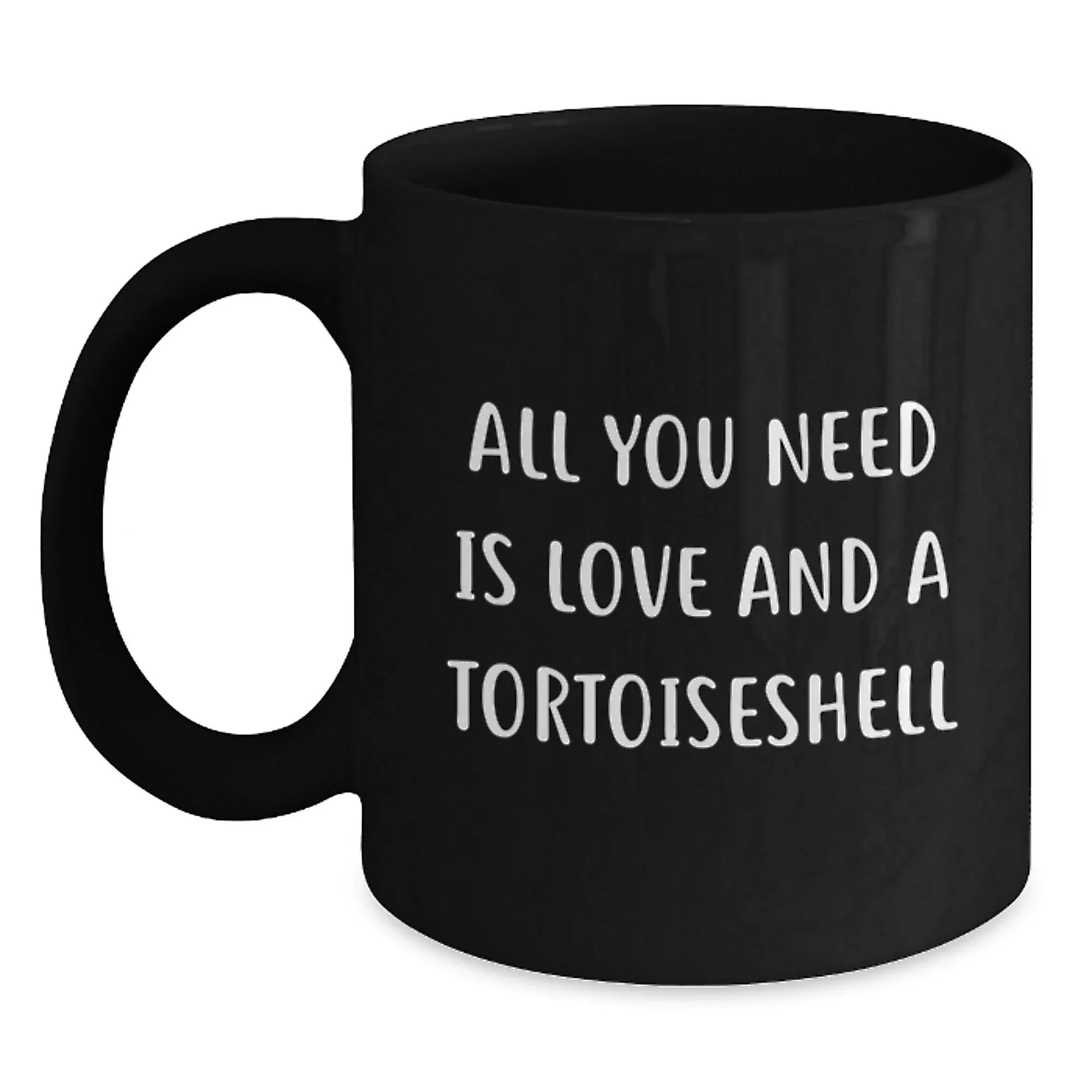 Tortoiseshell Cat Lovers Gifts from Friends - All You Need Is Love And A Tortoisell, Black Coffee Mug, Birthday Unique Gifts for Her