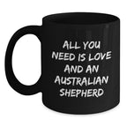 Funny Australian Shepherd Dog Gifts for Birthday, 'All You Need Is Love And An Australian Shepherd' Quote Black Coffee Mug, Gifts from Family, for Australian Shepherd Dog Lover