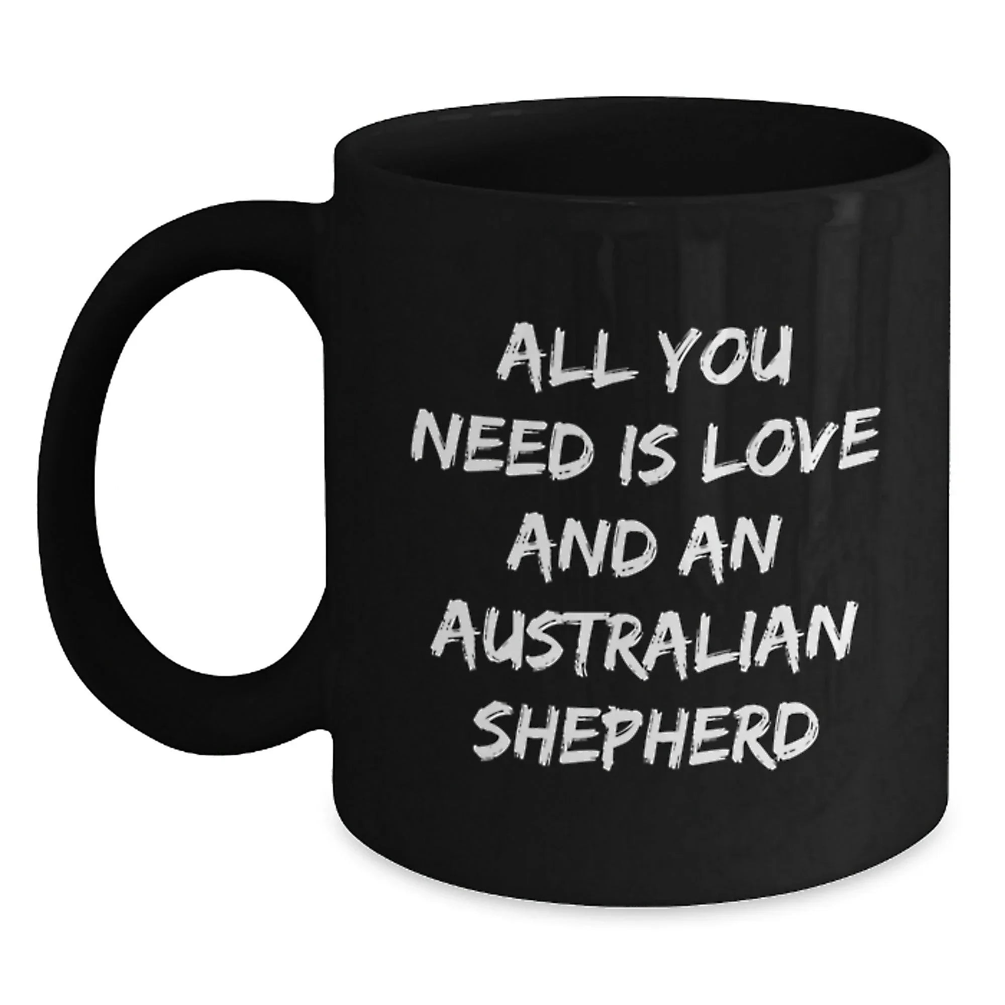 Funny Australian Shepherd Dog Gifts for Birthday, 'All You Need Is Love And An Australian Shepherd' Quote Black Coffee Mug, Gifts from Family, for Australian Shepherd Dog Lover