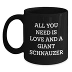 Giant Schnauzer Dog Lovers Funny Black Coffee Mugs Gifts from Friends for Birthday, All You Need Is Love And A Giant Schnauzer, Inspirational Quote