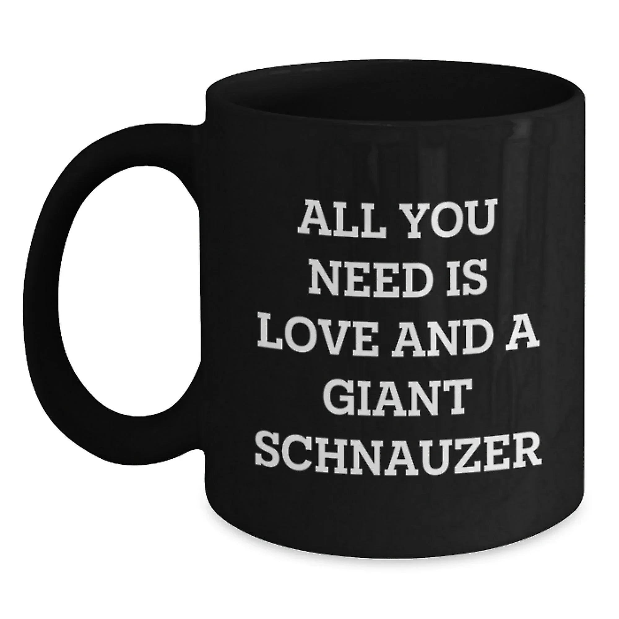 Giant Schnauzer Dog Lovers Funny Black Coffee Mugs Gifts from Friends for Birthday, All You Need Is Love And A Giant Schnauzer, Inspirational Quote