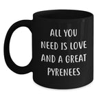 Funny Great Pyrenees Dog Inspirational Christmas Unique Gifts for Great Pyrenees Dog Lovers from Men, Women, Friends, Coworkers, Family - All You Need Is Love And A Great Pyrenees Black Coffee Mug