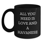 Havanese Dog Lovers Gifts from Friends for Graduation Unique Coffee Mugs, All You Need Is Love And A Havanese - Black 11oz/15oz