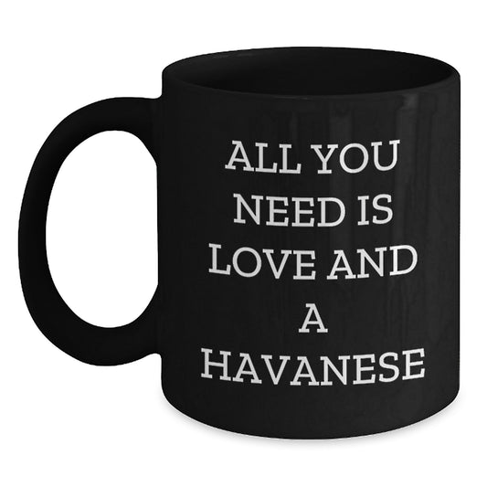 Havanese Dog Lovers Gifts from Friends for Graduation Unique Coffee Mugs, All You Need Is Love And A Havanese - Black 11oz/15oz - Main