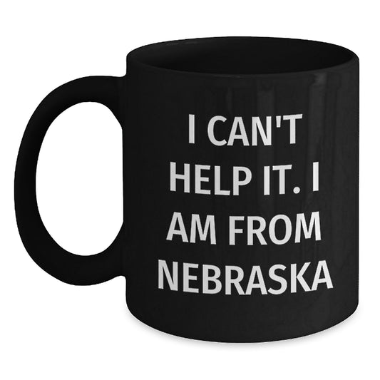Funny Nebraska Gifts from Friends, Black Coffee Mug for Men, Women, or Family, Nebraska Quote I Can't Help It. I Am From Nebraska, Unique Christmas Unique Gifts for Him, Her, or Coworkers - Main