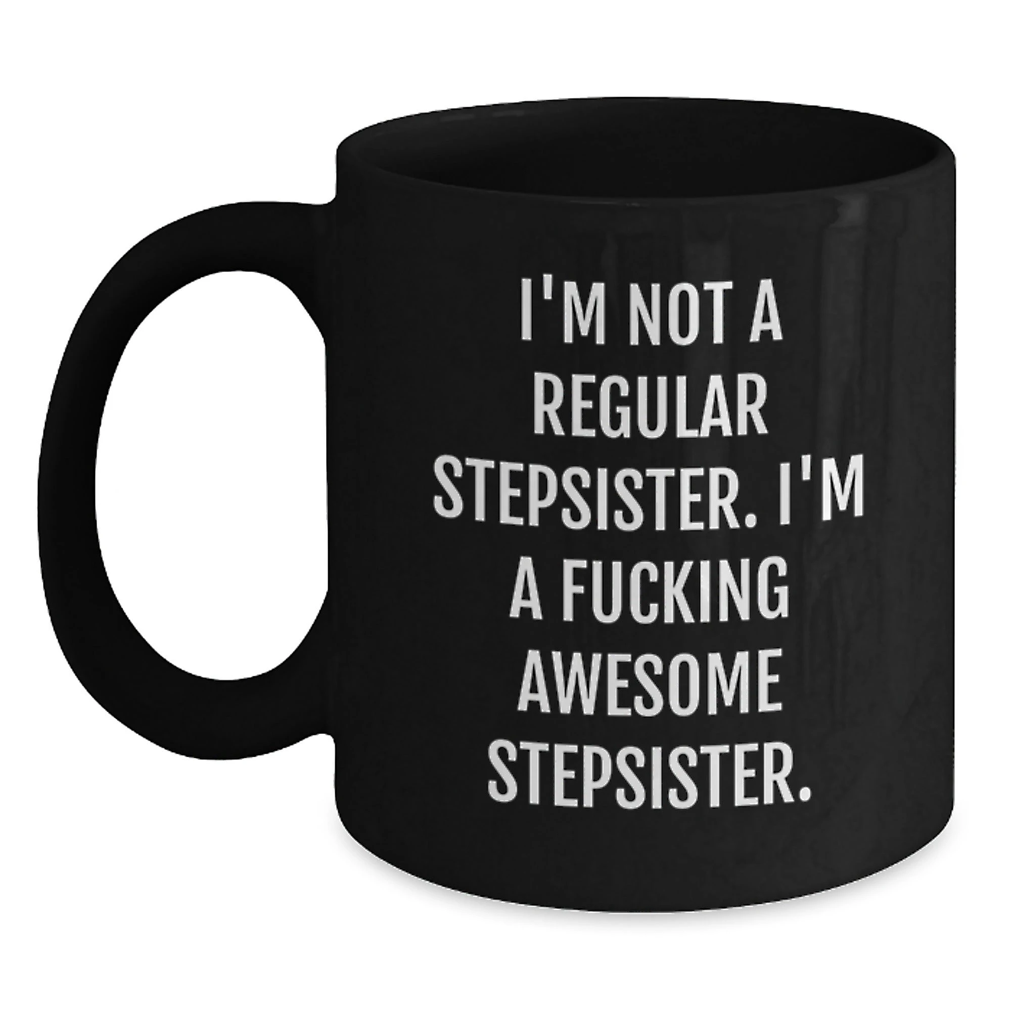 Funny Stepsister Gifts from Men to Awesome Stepsisters, Birthday Unique Mugs for Her, 'I'm Not A Regular Stepsister. I'm A F--king Awesome Stepsister.' Quote, Black Coffee Mug