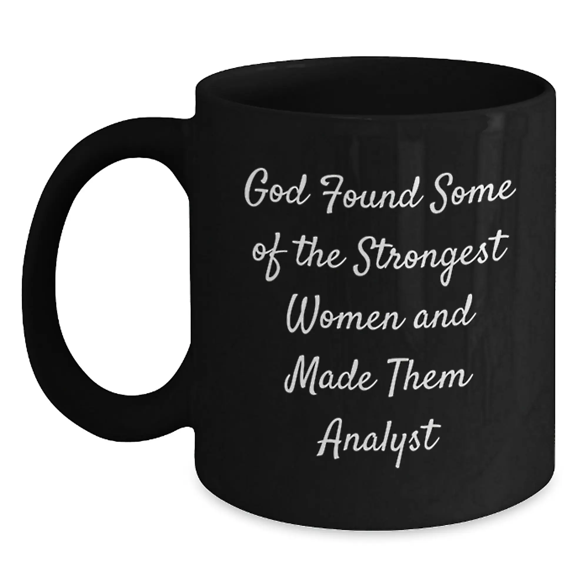 Funny Analyst Gifts, Unique Black Coffee Mugs for Birthday, Gifts from Friends for Women Analyst, 'God Found Some Of The Strongest Women And Made Them Analyst' - Main