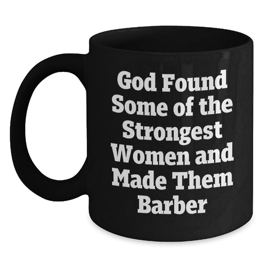 Funny Barber Gifts for Men, Inspirational Black Coffee Mugs from Friends - God Found Some Of The Strongest Women And Made Them Barber Christmas Unique Gifts - Main