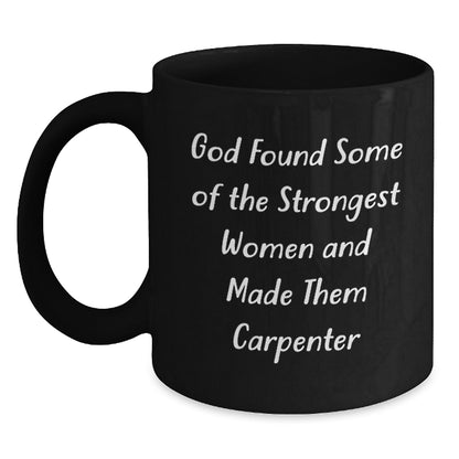 Funny Carpenter Gifts, Black Coffee Mug for Women, Christmas Unique Gifts from Men, Inspirational Quote 'God Found Some Of The Strongest Women And Made Them Carpenter' - 11oz or 15oz Ceramic Mug - Main