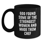 Funny Chef Gifts from Friends - 'God Found Some Of The Strongest Women And Made Them Chef' Black Coffee Mug for Christmas Unique Gifts to Men Women Chef