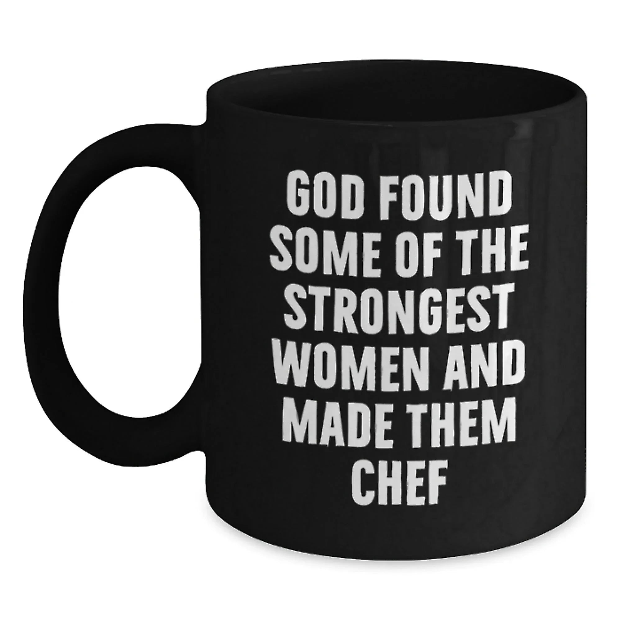 Funny Chef Gifts from Friends - 'God Found Some Of The Strongest Women And Made Them Chef' Black Coffee Mug for Christmas Unique Gifts to Men Women Chef