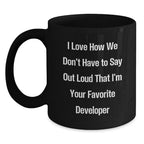 Funny Developer Gifts from Friends for Christmas Unique Black Coffee Mugs - I Love How We Don't Have To Say Out Loud That I'm Your Favorite Developer Mug