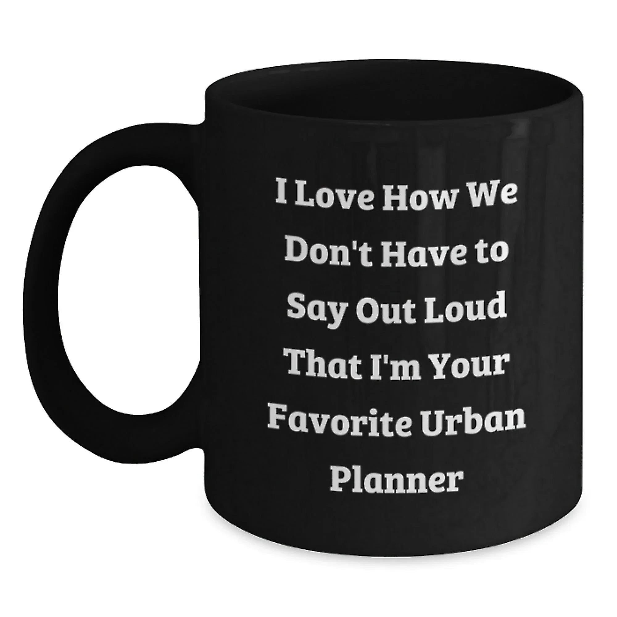 Funny Urban Planner Gifts from Friends, Funny Black Coffee Mug with Christmas Unique Gifts for Urban Planner, 'I Love How We Don't Have To Say Out Loud That I'm Your Favorite Urban Planner'