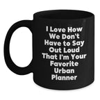 Funny Gifts from Friends for Urban Planner Christmas Unique Mugs, I Love How We Don't Have To Say Out Loud That I'm Your Favorite Urban Planner Black Coffee Mug