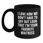 Funny Waitress Gifts, Black Coffee Mug, I Love How We Don't Have To Say Out Loud That I'm Your Favorite Waitress, Gift for Waitress from Family