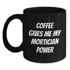 Funny Mortician Gifts for Men from Family, Black Coffee Mug Quote Coffee Gives Me My Mortician Power, Christmas Unique Gifts