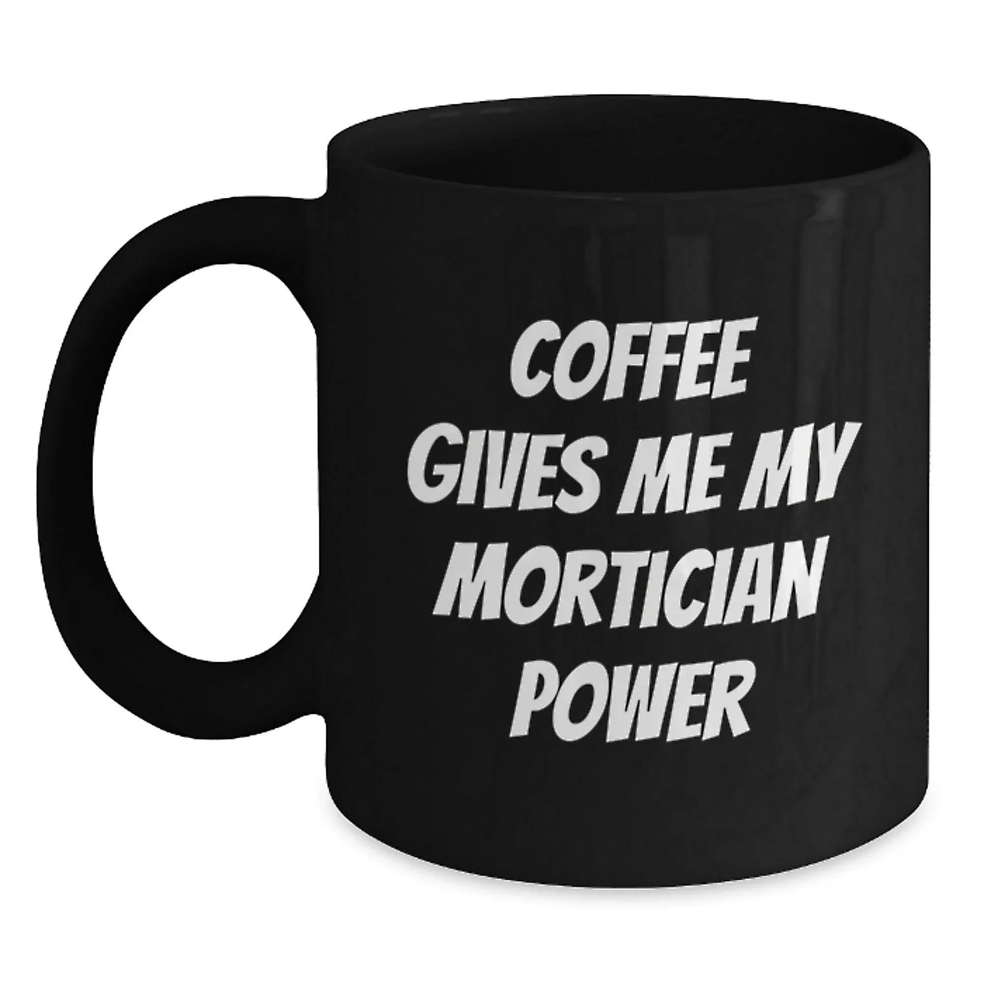 Funny Mortician Gifts for Men from Family, Black Coffee Mug Quote Coffee Gives Me My Mortician Power, Christmas Unique Gifts