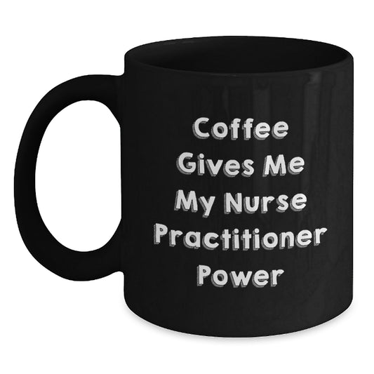 Funny Nurse Practitioner Gifts from Friends for Christmas - Coffee Gives Me My Nurse Practitioner Power Black Coffee Mug - Main
