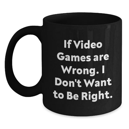 Funny Video Games Christmas Unique Gifts from Friends for Men, Women, or Coworkers - If Video Games Are Wrong I Don't Want To Be Right Mug, Black Ceramic 11oz or 15oz, Microwave and Dishwasher Safe - Main