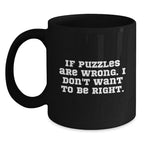 Funny Puzzles Gifts from Friends for Puzzle Lovers, Black Coffee Mug, Christmas Unique Presents for Friends, If 'Puzzles Are Wrong. I Don't Want To Be Right.'