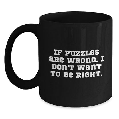 Funny Puzzles Gifts from Friends for Puzzle Lovers, Black Coffee Mug, Christmas Unique Presents for Friends, If 'Puzzles Are Wrong. I Don't Want To Be Right.' - Main