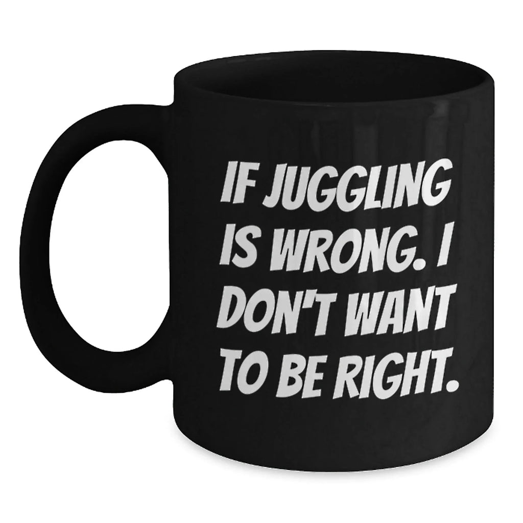 Funny Juggling Quote Black Coffee Mug, Gifts from Friends to Juggling Enthusiasts, Unique Christmas Unique Gifts, 11oz or 15oz Ceramic Mug
