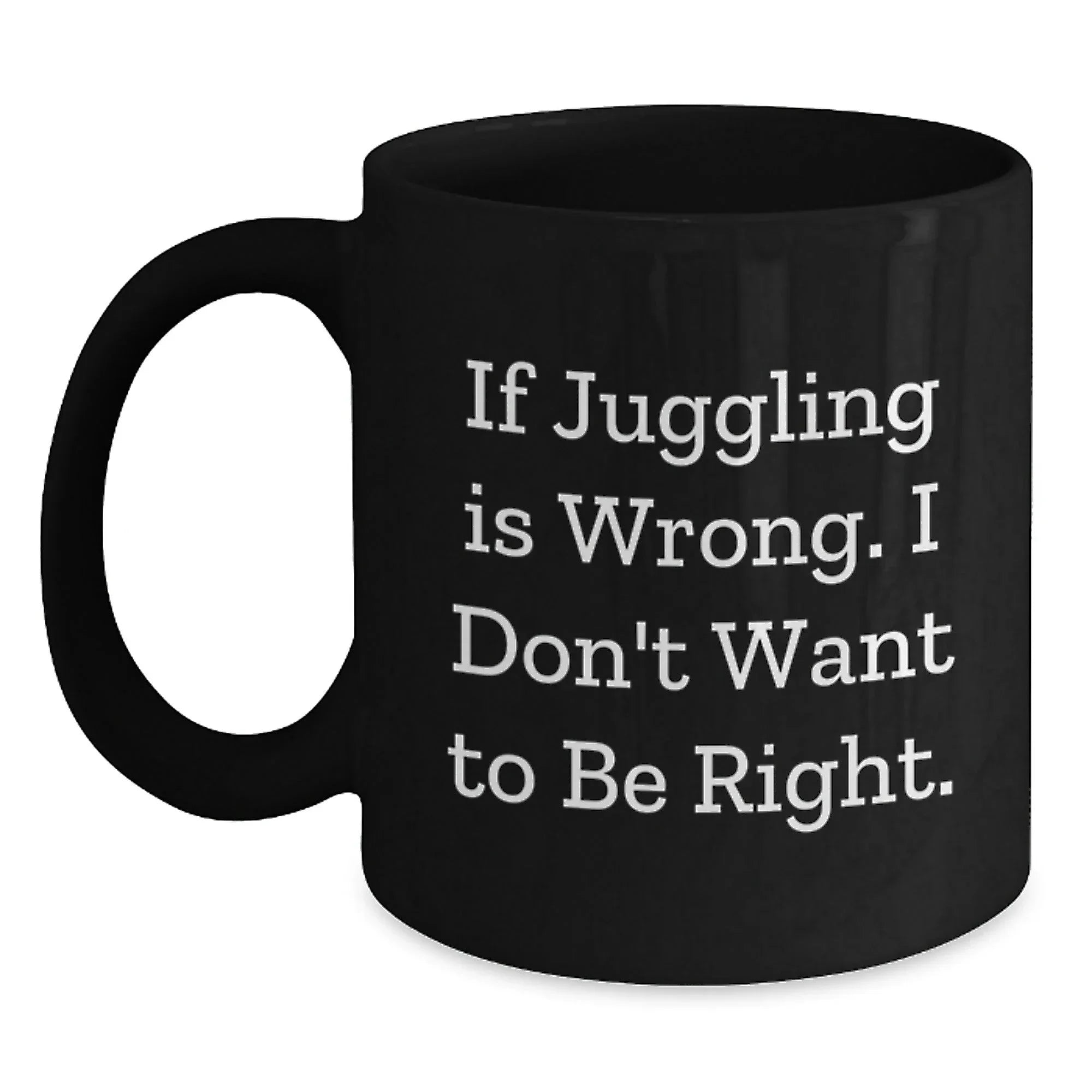 Funny Juggling Black Coffee Mugs for Friends, Unique Christmas Unique Gifts from Family to Men, Women, Coworkers, 'If Juggling Is Wrong. I Don't Want To Be Right.'